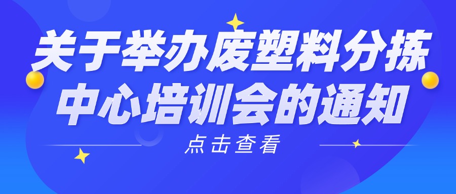 报名已开启 | 12月11-13日 浙江省嘉兴市举办“废塑料分拣中心培训会”